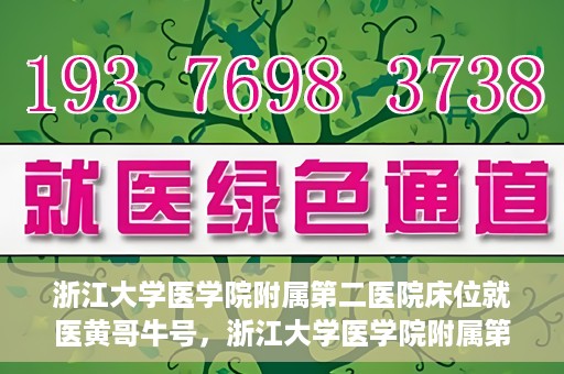 浙江大学医学院附属第二医院床位就医黄哥牛号，浙江大学医学院附属第二医院床位就医攻略，黄哥牛号助您轻松挂号就医
