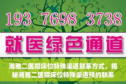 湘雅二医院床位特殊渠道联系方式，揭秘湘雅二医院床位特殊渠道预约联系方式