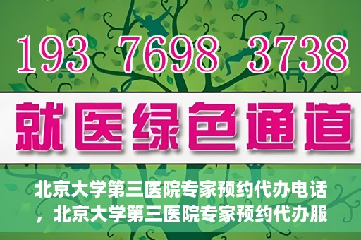 北京大学第三医院专家预约代办电话，北京大学第三医院专家预约代办服务热线解析