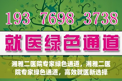 湘雅二医院专家绿色通道，湘雅二医院专家绿色通道，高效就医新选择