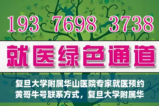 复旦大学附属华山医院专家就医预约黄哥牛号联系方式，复旦大学附属华山医院专家预约挂号指南，黄哥牛号联系方式全解析