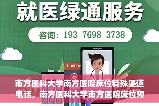 南方医科大学南方医院床位特殊渠道电话，南方医科大学南方医院床位预约特殊渠道揭秘