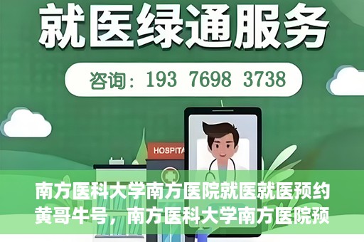 南方医科大学南方医院就医就医预约黄哥牛号，南方医科大学南方医院预约就医攻略，黄哥牛号助您轻松挂号就医