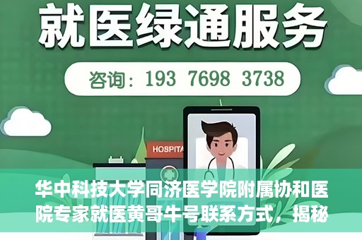 华中科技大学同济医学院附属协和医院专家就医黄哥牛号联系方式，揭秘华中科技大学同济医学院附属协和医院专家黄哥牛号联系信息及就医攻略