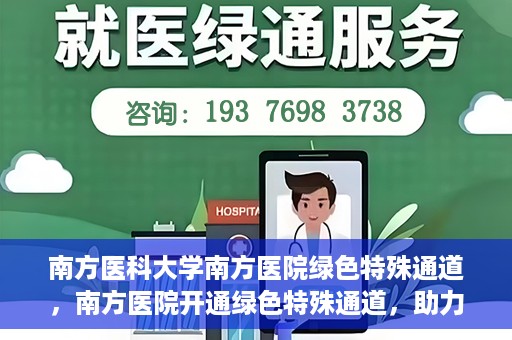 南方医科大学南方医院绿色特殊通道，南方医院开通绿色特殊通道，助力患者就医无忧