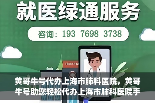 黄哥牛号代办上海市肺科医院，黄哥牛号助您轻松代办上海市肺科医院手续。