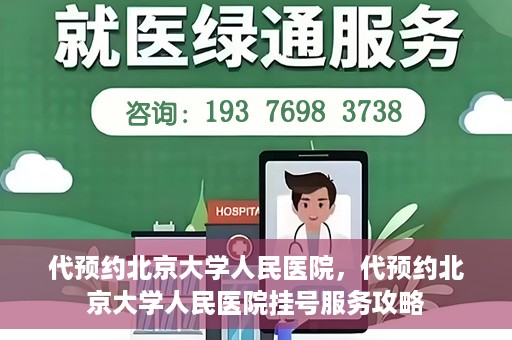 代预约北京大学人民医院，代预约北京大学人民医院挂号服务攻略