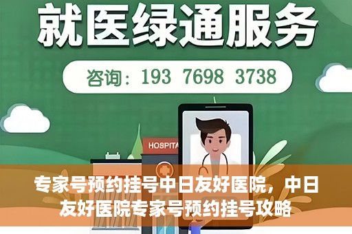 专家号预约挂号中日友好医院，中日友好医院专家号预约挂号攻略