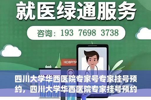 四川大学华西医院专家号专家挂号预约，四川大学华西医院专家挂号预约权威指南
