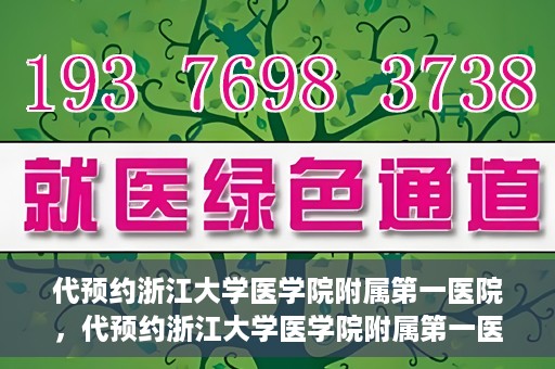代预约浙江大学医学院附属第一医院，代预约浙江大学医学院附属第一医院，一站式便捷医疗体验开启