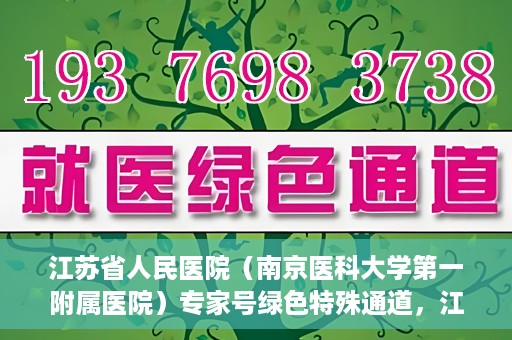 江苏省人民医院（南京医科大学第一附属医院）专家号绿色特殊通道，江苏省人民医院专家号绿色特殊通道解析