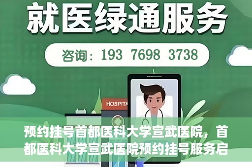 预约挂号首都医科大学宣武医院，首都医科大学宣武医院预约挂号服务启动