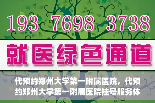 代预约郑州大学第一附属医院，代预约郑州大学第一附属医院挂号服务体验解析