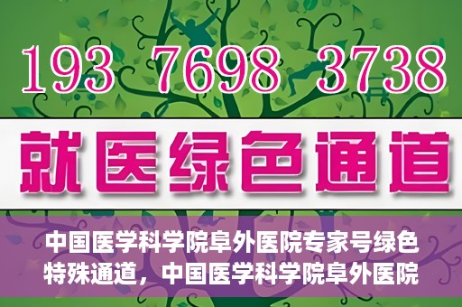 中国医学科学院阜外医院专家号绿色特殊通道，中国医学科学院阜外医院专家号绿色通道，专业医疗服务的快速通道