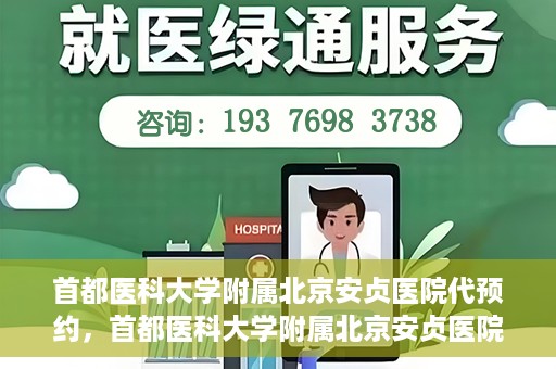 首都医科大学附属北京安贞医院代预约，首都医科大学附属北京安贞医院代预约服务详解