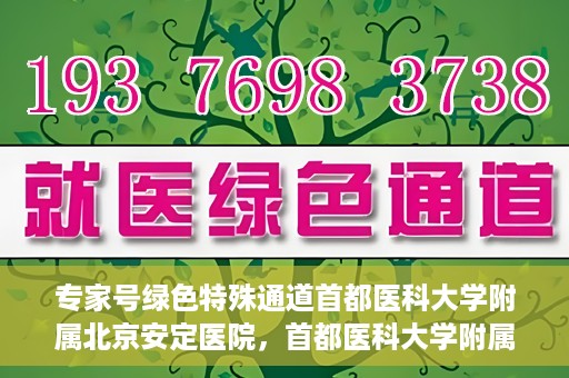 专家号绿色特殊通道首都医科大学附属北京安定医院，首都医科大学附属北京安定医院专家号绿色特殊通道解析