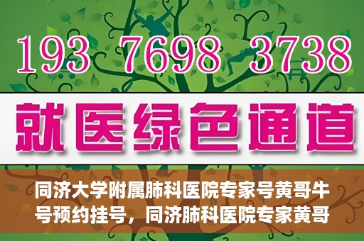 同济大学附属肺科医院专家号黄哥牛号预约挂号，同济肺科医院专家黄哥牛号预约挂号攻略