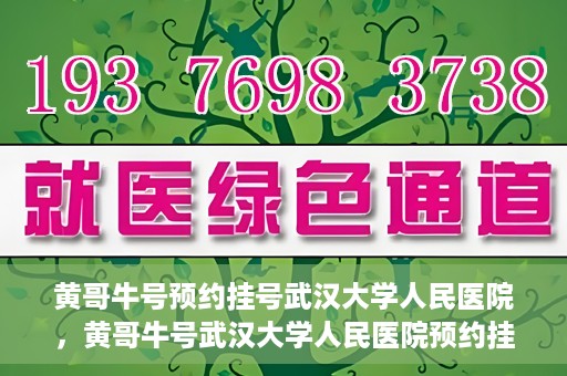 黄哥牛号预约挂号武汉大学人民医院，黄哥牛号武汉大学人民医院预约挂号攻略