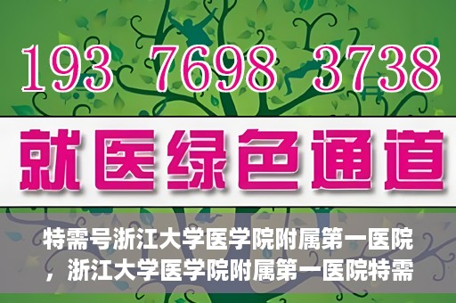 特需号浙江大学医学院附属第一医院，浙江大学医学院附属第一医院特需号解析
