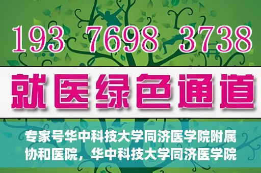 专家号华中科技大学同济医学院附属协和医院，华中科技大学同济医学院附属协和医院专家号解析