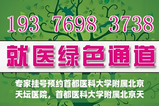 专家挂号预约首都医科大学附属北京天坛医院，首都医科大学附属北京天坛医院专家挂号预约攻略