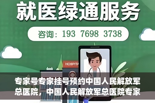 专家号专家挂号预约中国人民解放军总医院，中国人民解放军总医院专家号预约挂号攻略，专业医疗，一键预约