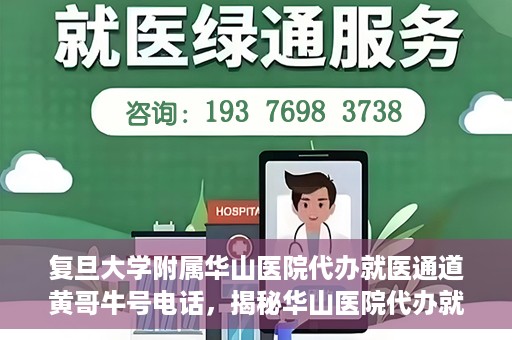 复旦大学附属华山医院代办就医通道黄哥牛号电话，揭秘华山医院代办就医通道，黄哥牛号电话背后的故事