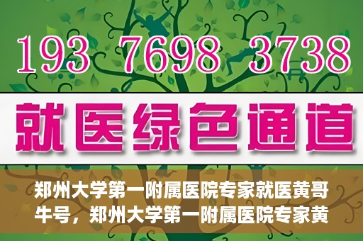 郑州大学第一附属医院专家就医黄哥牛号，郑州大学第一附属医院专家黄哥牛号就医解析