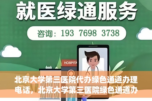 北京大学第三医院代办绿色通道办理电话，北京大学第三医院绿色通道办理电话及代办服务详解