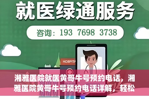湘雅医院就医黄哥牛号预约电话，湘雅医院黄哥牛号预约电话详解，轻松掌握就医预约秘籍