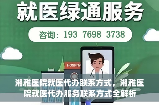 湘雅医院就医代办联系方式，湘雅医院就医代办服务联系方式全解析