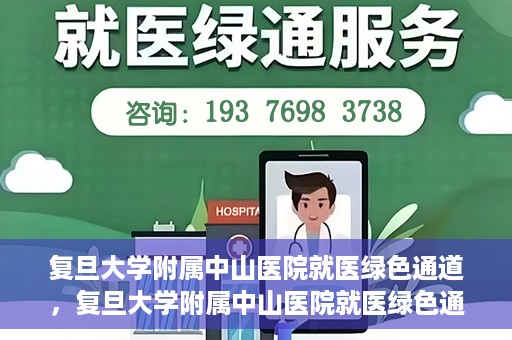 复旦大学附属中山医院就医绿色通道，复旦大学附属中山医院就医绿色通道，打造便捷医疗体验新篇章