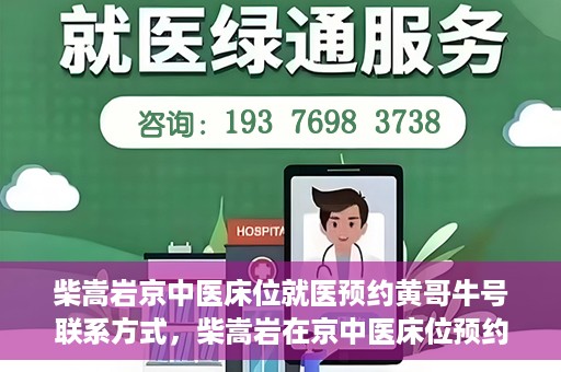 柴嵩岩京中医床位就医预约黄哥牛号联系方式，柴嵩岩在京中医床位预约指南，就医预约联系方式及黄哥牛号揭秘