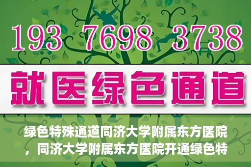 绿色特殊通道同济大学附属东方医院，同济大学附属东方医院开通绿色特殊通道服务
