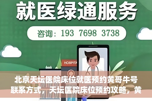北京天坛医院床位就医预约黄哥牛号联系方式，天坛医院床位预约攻略，黄哥牛号联系方式揭秘