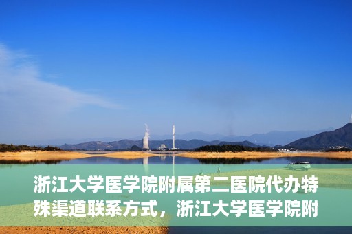 浙江大学医学院附属第二医院代办特殊渠道联系方式，浙江大学医学院附属第二医院特殊渠道联系方式代办服务解析