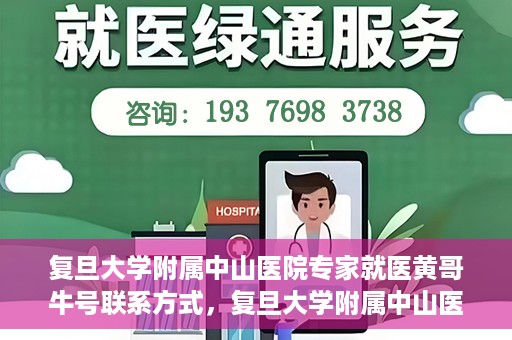 复旦大学附属中山医院专家就医黄哥牛号联系方式，复旦大学附属中山医院专家黄哥牛号联系方式揭秘