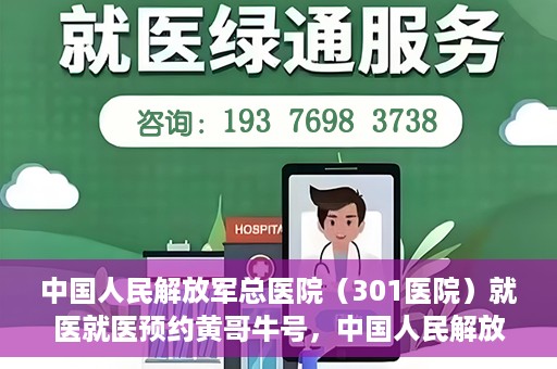 中国人民解放军总医院（301医院）就医就医预约黄哥牛号，中国人民解放军总医院（301医院）黄哥牛号就医预约攻略