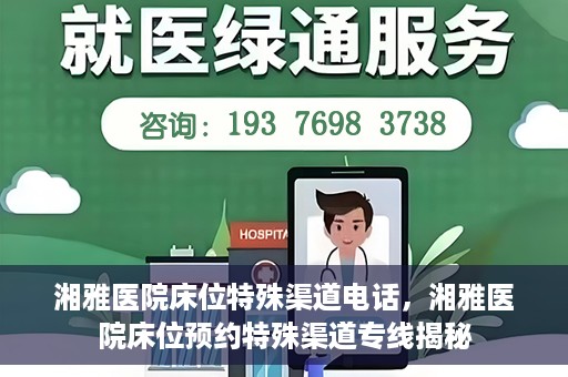 湘雅医院床位特殊渠道电话，湘雅医院床位预约特殊渠道专线揭秘