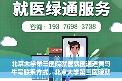 北京大学第三医院就医就医通道黄哥牛号联系方式，北京大学第三医院就医通道详解，黄哥牛号联系方式揭秘