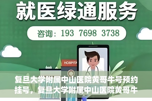 复旦大学附属中山医院黄哥牛号预约挂号，复旦大学附属中山医院黄哥牛号预约挂号攻略解析