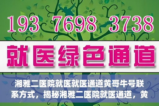 湘雅二医院就医就医通道黄哥牛号联系方式，揭秘湘雅二医院就医通道，黄哥牛号联系方式及就医指南