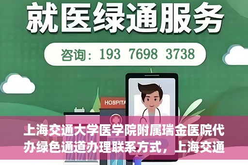 上海交通大学医学院附属瑞金医院代办绿色通道办理联系方式，上海交通大学医学院附属瑞金医院绿色通道办理指南及联系方式揭秘