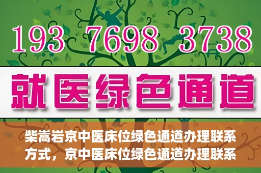 柴嵩岩京中医床位绿色通道办理联系方式，京中医床位绿色通道办理联系方式——柴嵩岩医师联系方式揭秘