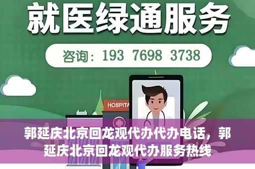 郭延庆北京回龙观代办代办电话，郭延庆北京回龙观代办服务热线