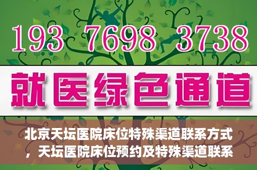 北京天坛医院床位特殊渠道联系方式，天坛医院床位预约及特殊渠道联系方式揭秘