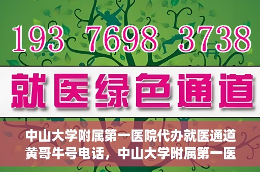 中山大学附属第一医院代办就医通道黄哥牛号电话，中山大学附属第一医院就医通道代办服务，黄哥牛号联系电话揭秘