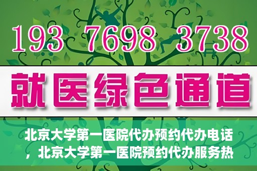 北京大学第一医院代办预约代办电话，北京大学第一医院预约代办服务热线解析