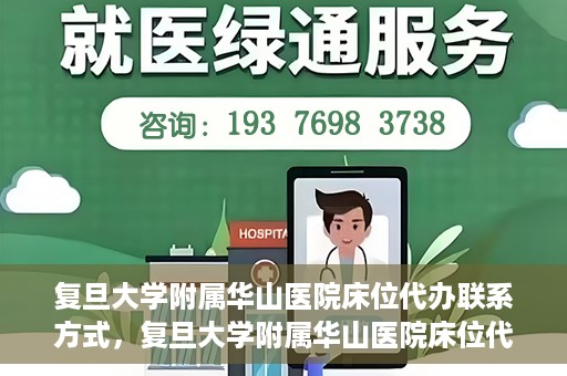 复旦大学附属华山医院床位代办联系方式，复旦大学附属华山医院床位代办咨询热线