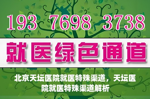 北京天坛医院就医特殊渠道，天坛医院就医特殊渠道解析